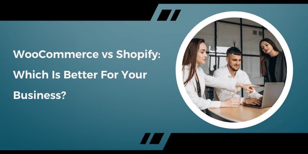 WooCommerce vs. Shopify: Which is Better for Your Business?